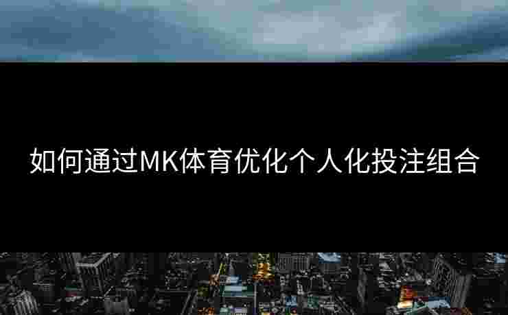 如何通过MK体育优化个人化投注组合