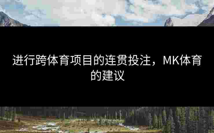 进行跨体育项目的连贯投注，MK体育的建议
