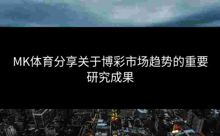 MK体育分享关于博彩市场趋势的重要研究成果