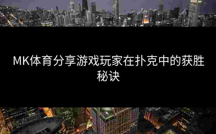 MK体育分享游戏玩家在扑克中的获胜秘诀
