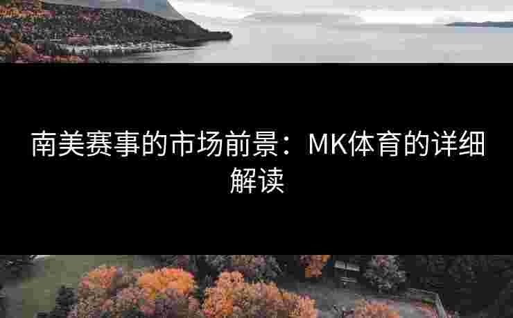 南美赛事的市场前景：MK体育的详细解读