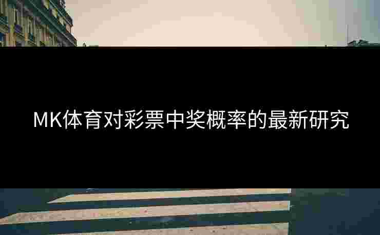 MK体育对彩票中奖概率的最新研究