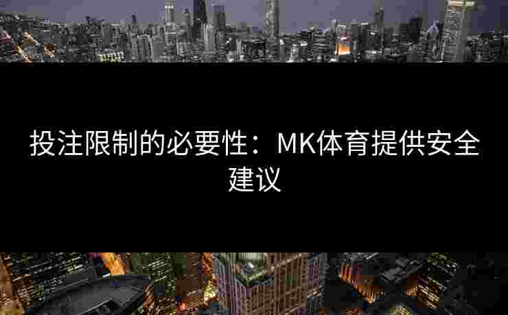 投注限制的必要性：MK体育提供安全建议